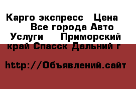 Карго экспресс › Цена ­ 100 - Все города Авто » Услуги   . Приморский край,Спасск-Дальний г.